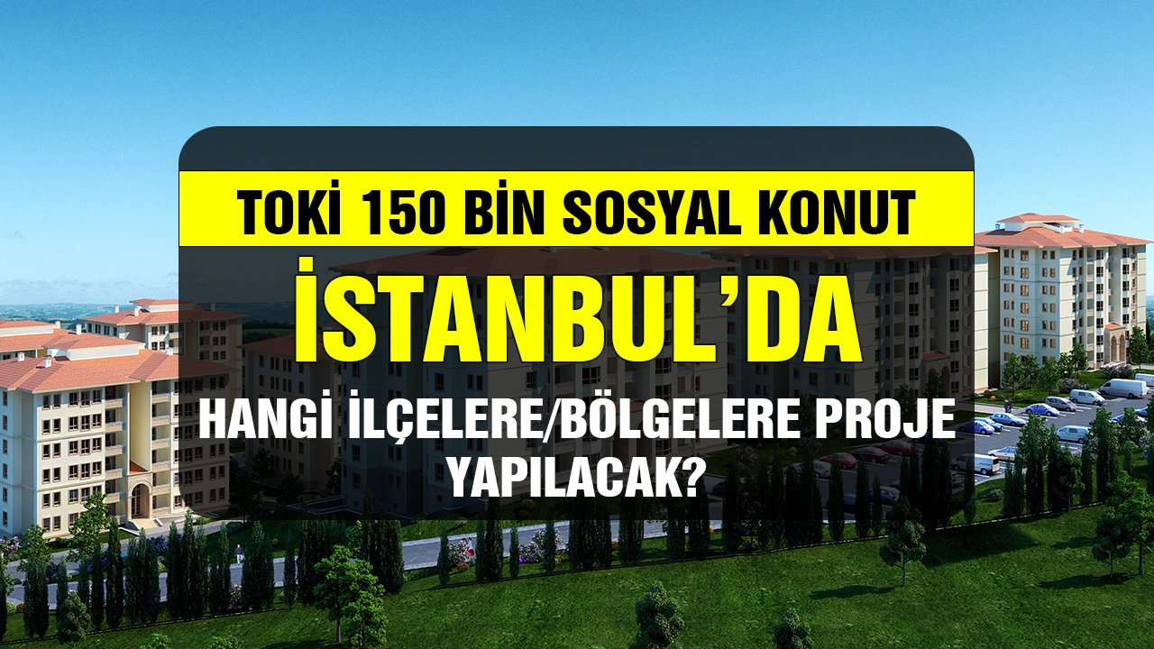 TOKİ sosyal konut İstanbul projeleri hangi ilçelere nerelere yapılacak