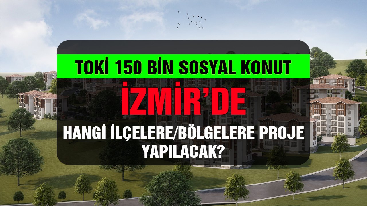 İzmir TOKİ sosyal konut projeleri hangi ilçelere yapılacak