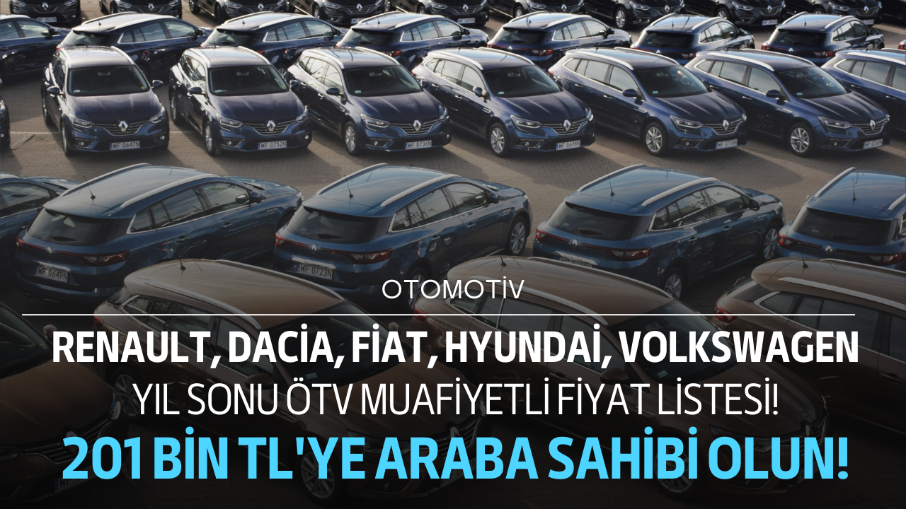 Renault, Dacia, Fiat, Hyundai, Toyota, Vw yıl sonu ÖTV muafiyetli fiyat listeleri yayınlandı! 201 bin TL'den başlayan fiyatla araba sahibi olun 1