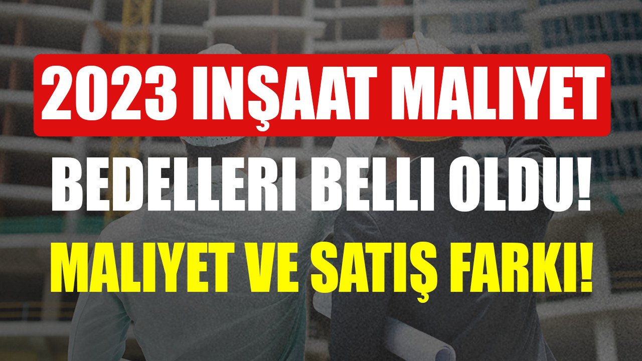 2023 Inşaat Maliyet Bedelleri Belli Oldu! Bir Evin Maliyeti Ne Kadar ...