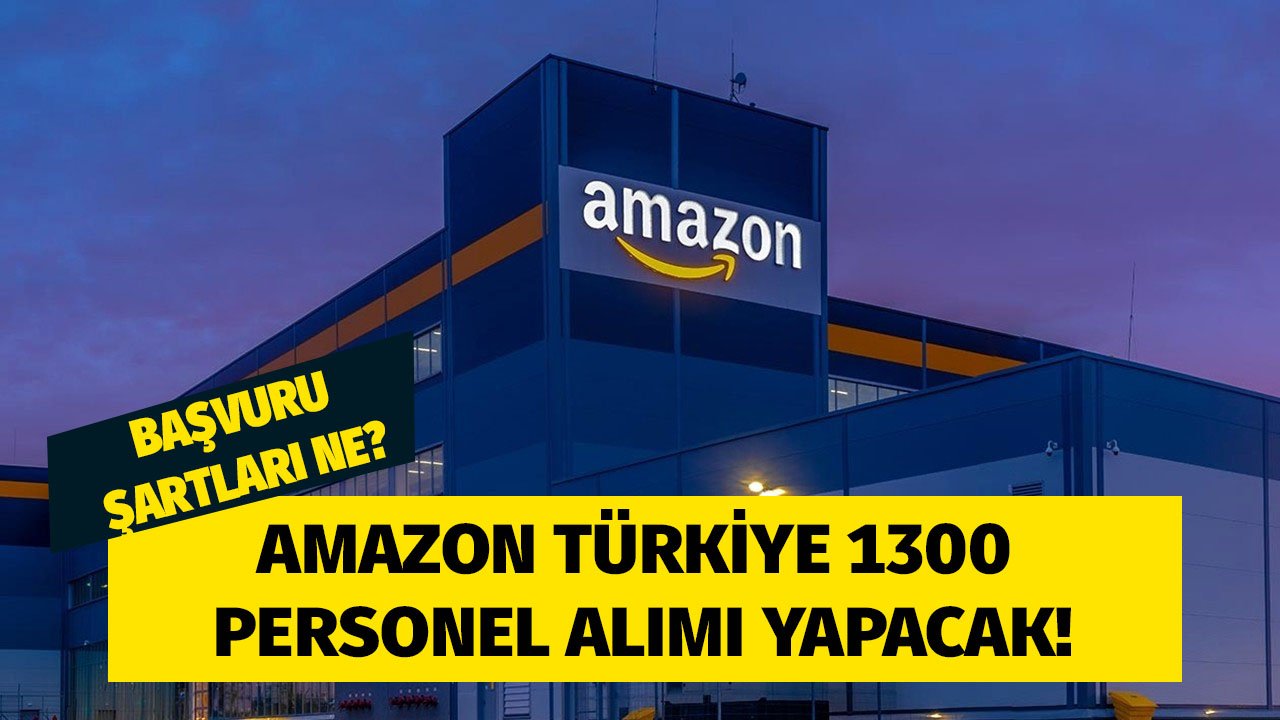 Amazon Türkiye 1300 personel alımı yapacak! Başvurular nereden yapılıyor ne zaman başlayacak