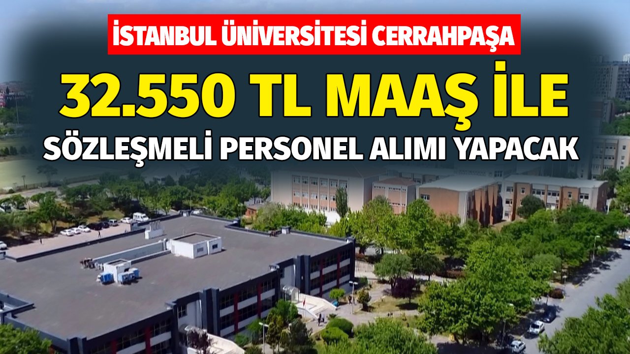 İstanbul Üniversitesi Cerrahpaşa Rektörlüğü 32 bin 550 TL maaşla sözleşmeli personel alımı yapacak