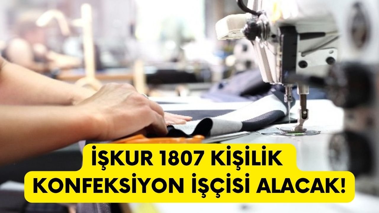 Okuma yazma bilen başvuruyor İŞKUR 1807 kişilik Konfeksiyon işçisi personel alım ilanını yayınladı!