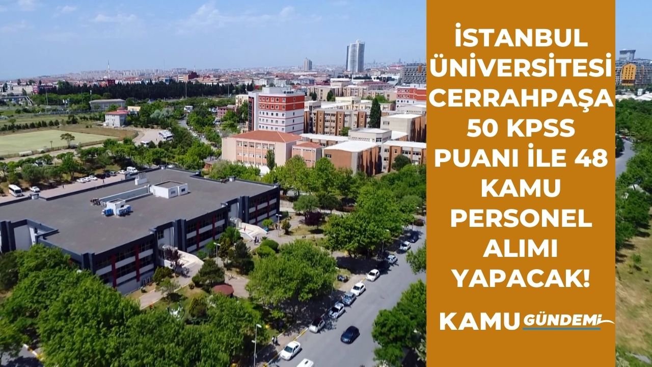 İstanbul Üniversitesi Cerrahpaşa en az 70 KPSS puanı ile 48 sözleşmeli kamu personel alım ilanı yayınladı
