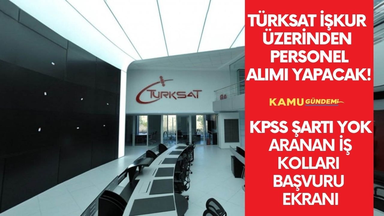 Türksat İŞKUR üzerinden iş ilanını yayınladı! KPSS şartsız en az 13 bin 700 TL maaşla alım yapacak