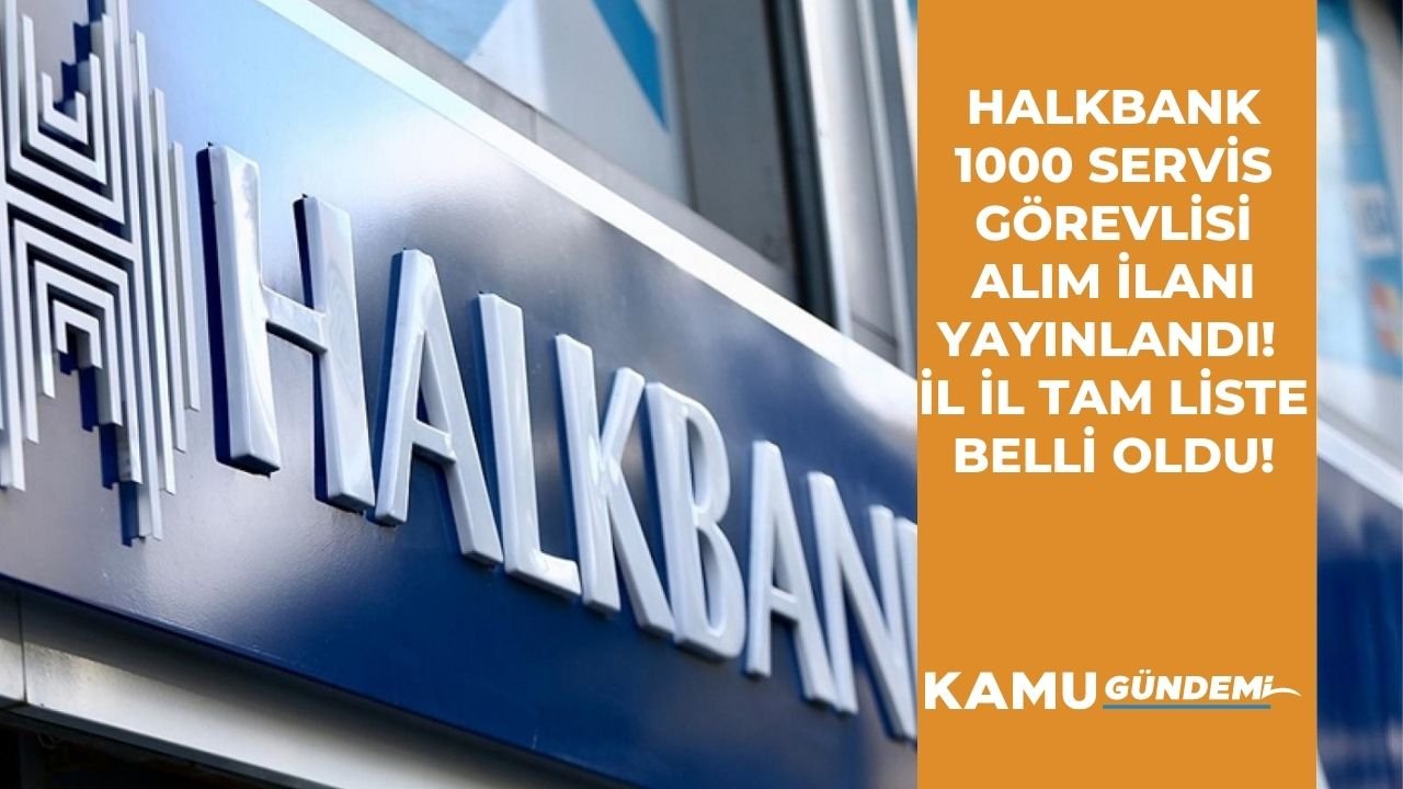 Halkbank 1000 servis görevlisi alım ilanını yayınladı! İl il tam liste belli oldu!