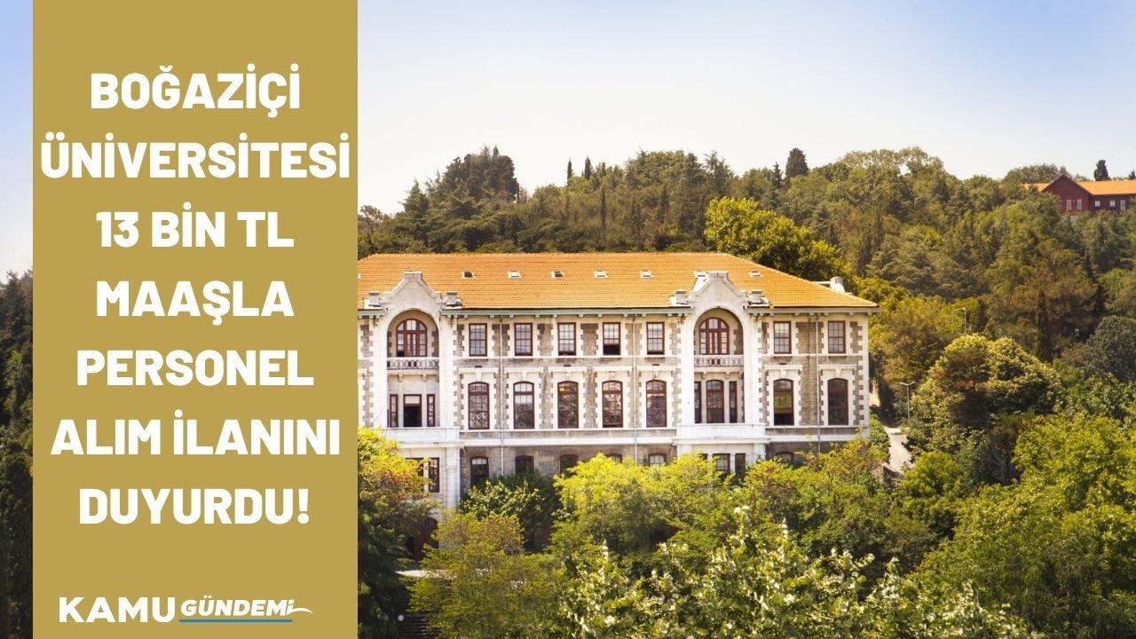Boğaziçi Üniversitesi 6 farklı kadroda en az 13 bin TL maaşla personel alım ilanını duyurdu!