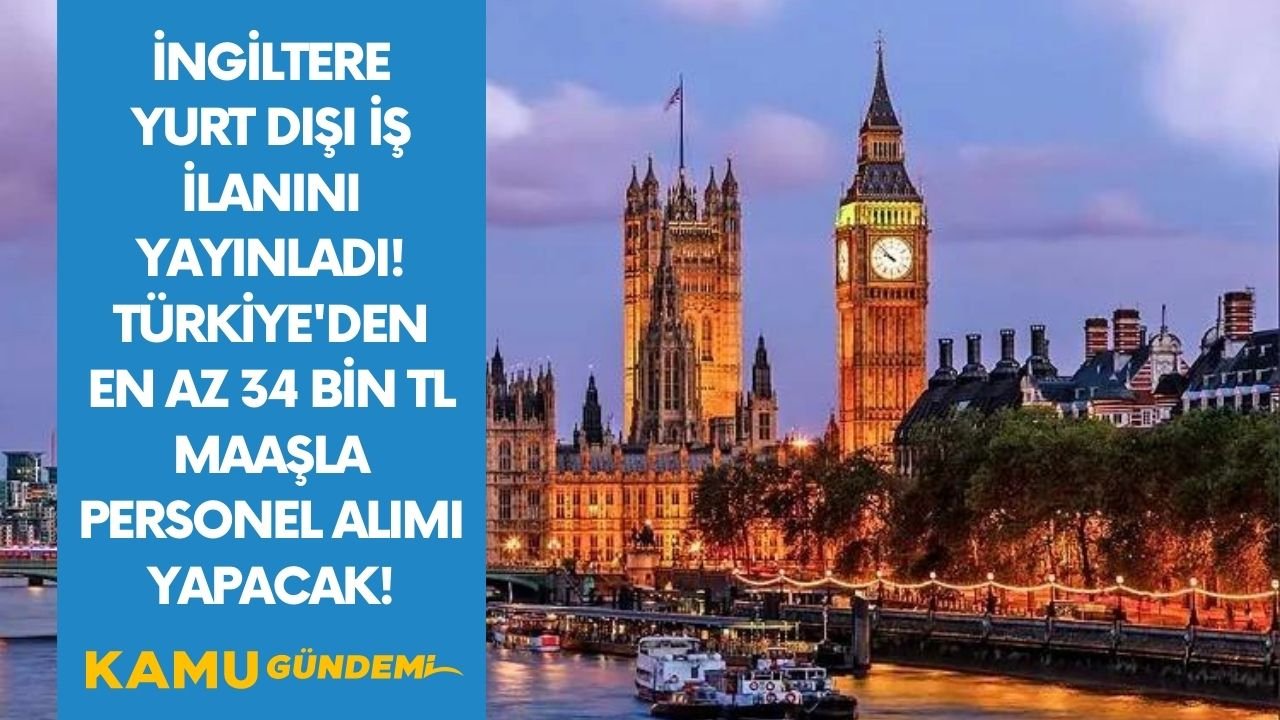 İngiltere yurt dışı iş ilanı yayınladı! Türkiye'den en az 34 bin TL maaşla personel alımı yapılacak!