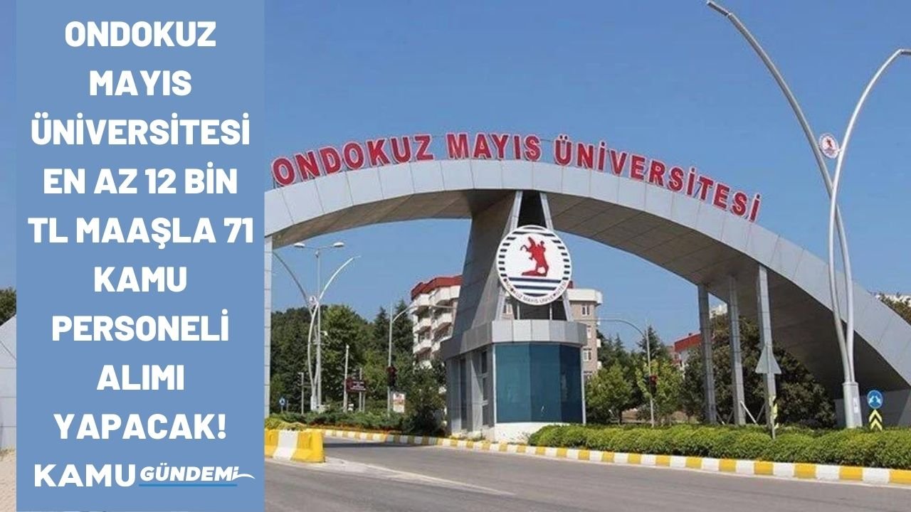 Ondokuz Mayıs Üniversitesi en az 12 bin TL maaşla 71 kamu personeli alım ilanı yayımlandı