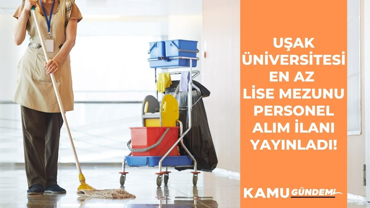 Uşak Üniversitesi en az lise mezunu personel alım ilanı yayınladı! Temizlik ve güvenlik görevlisi alınacak!