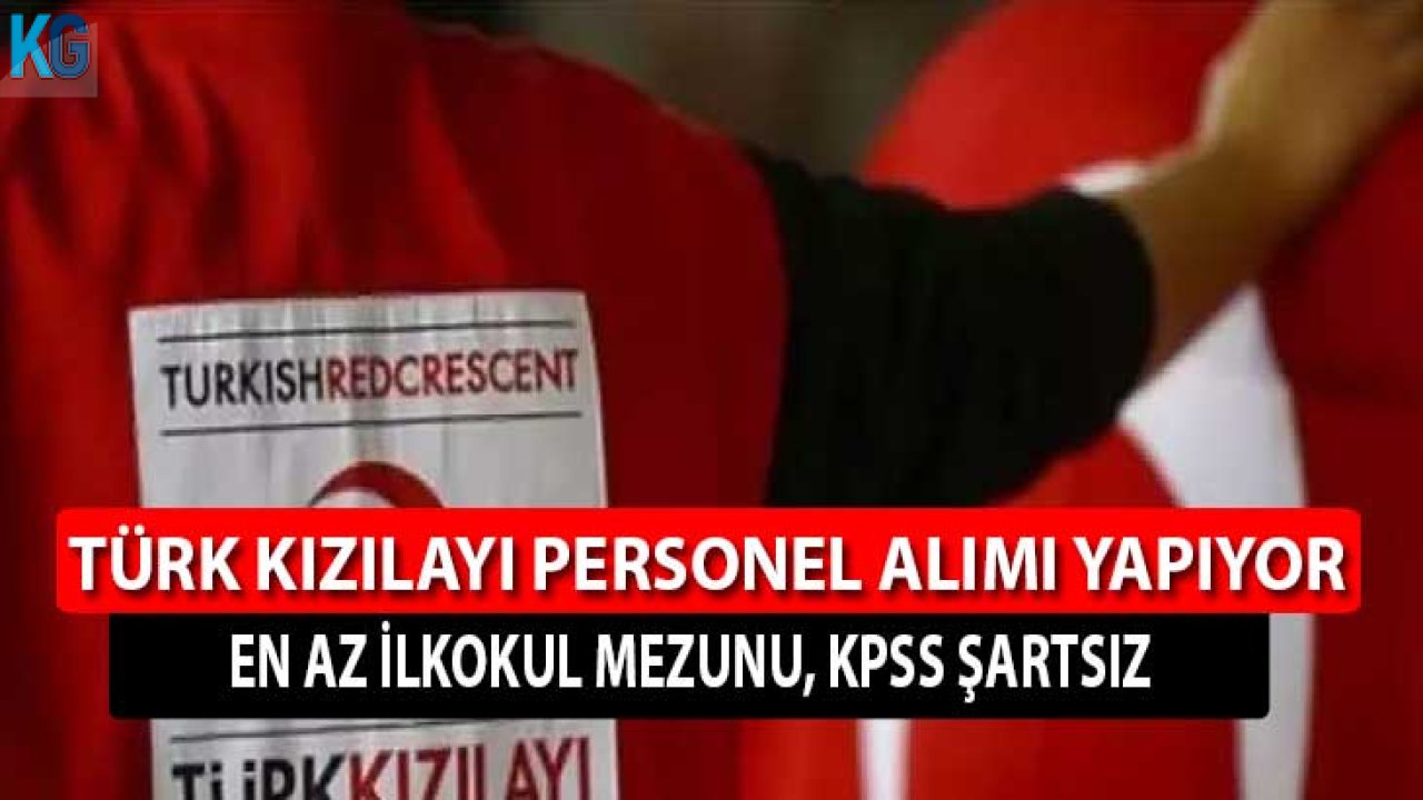 Türk Kızılayı KPSS'siz Personel Alıyor! En Az İlkokul Mezunu Olmak Yeterli, İşte Detaylar