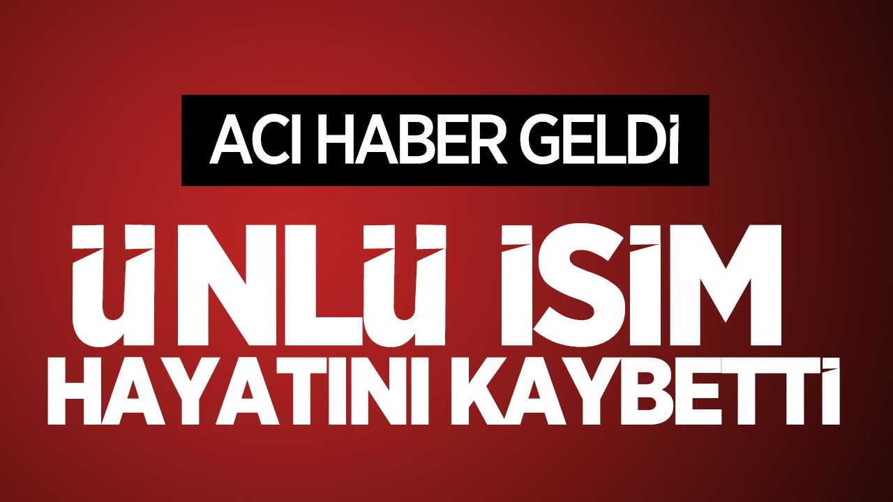 Usta isim hayatını kaybetti! Acı haber az önce geldi